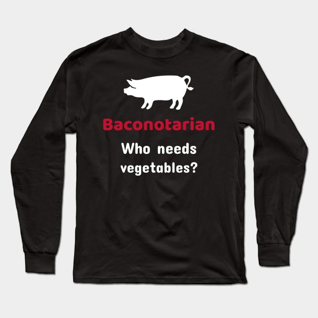 Baconotarian - Who needs vegetables? Long Sleeve T-Shirt by mikepod